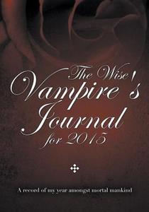The Wise Vampire's Journal for 2015: A Record of My Year Amongst Mortal Mankind di Journal Easy edito da WAHIDA CLARK PRESENTS PUB