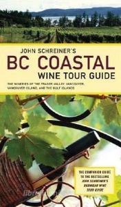 John Schreiner's BC Coastal Wine Tour: The Wineries of the Fraser Valley Vancouver, Vancouver Island, and the Gulf Islan di John Schreiner edito da WHITECAP BOOKS