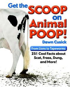 Get the Scoop on Animal Poop!: From Lions to Tapeworms, 251 Cool Facts about Scat, Frass, Dung, and More! di Dawn Cusick edito da Imagine Publishing