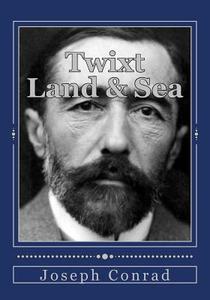 Twixt Land & Sea di Joseph Conrad edito da Createspace Independent Publishing Platform