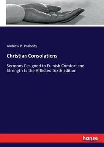 Christian Consolations di Andrew P. Peabody edito da hansebooks