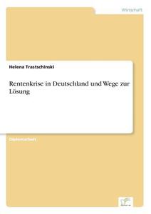 Rentenkrise in Deutschland und Wege zur Lösung di Helena Trastschinski edito da Diplom.de