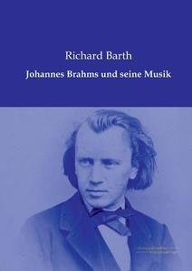 Johannes Brahms und seine Musik di Richard Barth edito da Europäischer Musikverlag