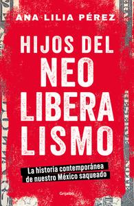 Hijos del Neoliberalismo di Ana Lilia Pérez edito da GRIJALBO