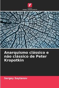 Anarquismo clássico e não clássico de Peter Kropotkin di Sergey Saytanov edito da Edições Nosso Conhecimento