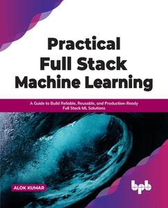 Practical Full Stack Machine Learning di Alok Kumar edito da BPB Publications