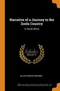 Narrative Of A Journey To The Zoolu Country di Allen Francis Gardiner edito da Franklin Classics Trade Press