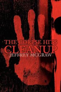 The Corpse Hits Cleanup di Jeffrey McGraw edito da iUniverse