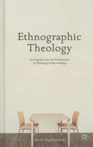Ethnographic Theology: An Inquiry Into the Production of Theological Knowledge di N. Wigg-Stevenson edito da SPRINGER NATURE