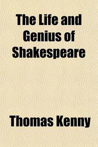 The Life And Genius Of Shakespeare di Thomas Kenny edito da General Books