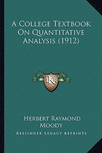 A College Textbook on Quantitative Analysis (1912) di Herbert Raymond Moody edito da Kessinger Publishing