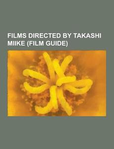 Films Directed By Takashi Miike (film Guide) di Source Wikipedia edito da University-press.org