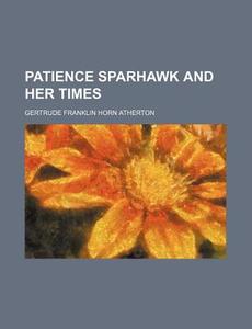 Patience Sparhawk And Her Times (volume 1) di Gertrude Franklin Horn Atherton edito da General Books Llc