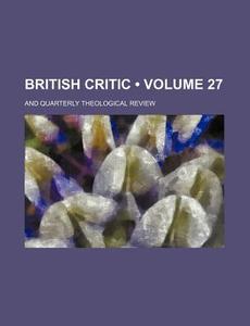 British Critic (volume 27); And Quarterly Theological Review di Books Group edito da General Books Llc