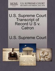 U.s. Supreme Court Transcript Of Record U S V. Catron edito da Gale, U.s. Supreme Court Records