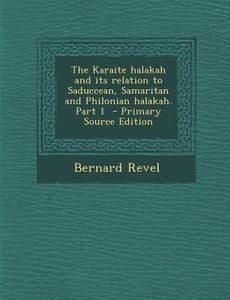 The Karaite Halakah and Its Relation to Saduccean, Samaritan and Philonian Halakah. Part 1 - Primary Source Edition di Bernard Revel edito da Nabu Press