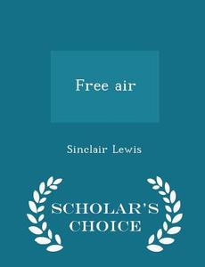 Free Air - Scholar's Choice Edition di Sinclair Lewis edito da Scholar's Choice