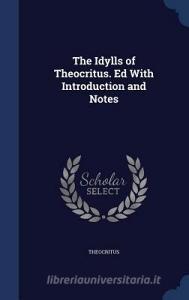 The Idylls Of Theocritus. Ed With Introduction And Notes di Theocritus edito da Sagwan Press