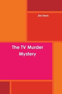 The TV Murder Mystery di Jim Fenn edito da Lulu.com