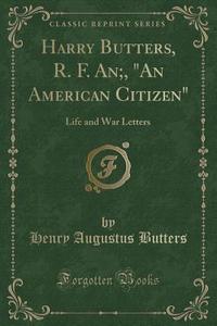 Harry Butters, R. F. An;, An American Citizen di Henry Augustus Butters edito da Forgotten Books