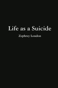 Life As A Suicide di Zephrey London edito da Lulu.com