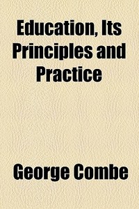 Education, Its Principles And Practice di George Combe edito da General Books Llc