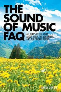 The Sound of Music FAQ: All That's Left to Know about Maria, the Von Trapps, and Our Favorite Things di Barry Monush edito da APPLAUSE THEATRE BOOKS