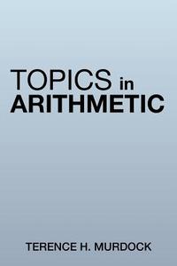 Topics in Arithmetic di Terence H. Murdock edito da Xlibris