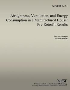 Airtightness, Ventilation and Energy Consumption in a Manufactured House: Pre-Retrofit Results di Steven J. Nabinger, Andrew K. Persily, U. S. Department of Commerce edito da Createspace