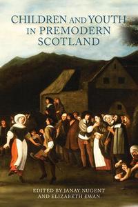 Children and Youth in Premodern Scotland di Janay Nugent edito da Boydell Press