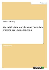 Wandel des Reiseverhaltens der Deutschen während der Corona-Pandemie di Hannah Vössing edito da GRIN Verlag