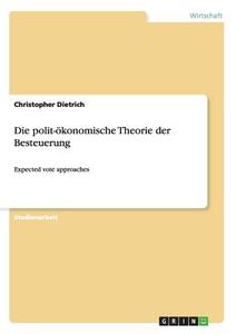 Die polit-ökonomische Theorie der Besteuerung di Christopher Dietrich edito da GRIN Publishing