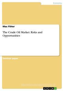 The Crude Oil Market. Risks and Opportunities di Max Flöter edito da GRIN Verlag
