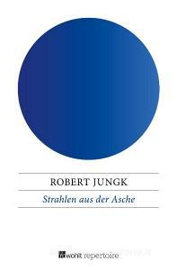 Strahlen aus der Asche di Robert Jungk edito da Rowohlt Repertoire