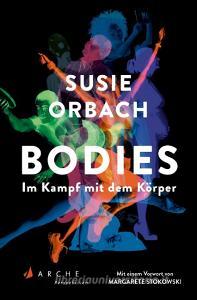 Bodies. Im Kampf mit dem Körper di Susie Orbach edito da Arche Literatur Verlag AG