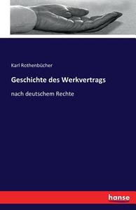 Geschichte des Werkvertrags di Karl Rothenbücher edito da hansebooks