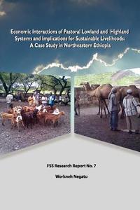 Economic Interactions of Pastoral Lowland and Highland Systems and Implications for Sustainable Livelihoods di Workneh Negatu edito da Forum for Social Studies (FSS)