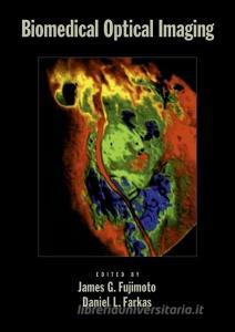 Biomedical Optical Imaging di James G. Fujimoto, Daniel Farkas edito da OXFORD UNIV PR