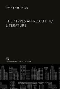 The "Types Approach" to Literature di Irvin Ehrenpreis edito da Columbia University Press