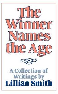 The Winner Names the Age - A Collection of Writings by Lillian Smith di Lillian Smith edito da W. W. Norton & Company