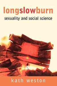 Long Slow Burn: Sexuality and Social Science di Kath Weston edito da ROUTLEDGE