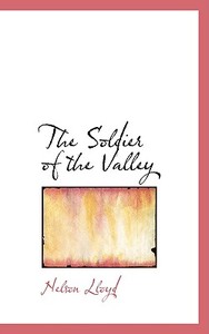 The Soldier Of The Valley di Nelson Lloyd edito da Bibliolife