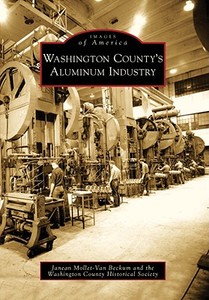 Washington County's Aluminum Industry di Janean Mollet-Van Beckum, Washington County Historical Society edito da ARCADIA PUB (SC)