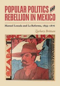 Popular Politics and Rebellion in Mexico di Zachary Brittsan edito da Vanderbilt University Press