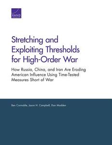 Stretching and Exploiting Thresholds for High-Order War: How Russia, China, and Iran Are Eroding American Influence Usin di Ben Connable, Jason H. Campbell, Dan Madden edito da RAND CORP
