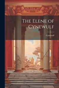 The Elene of Cynewulf di Cynewulf edito da LEGARE STREET PR