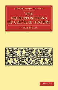 The Presuppositions of Critical History di F. H. Bradley edito da Cambridge University Press