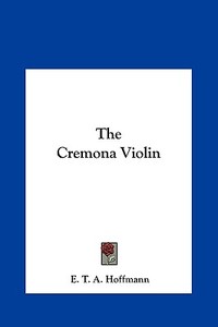 The Cremona Violin di E. T. A. Hoffmann edito da Kessinger Publishing