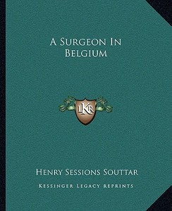 A Surgeon in Belgium di H. S. Souttar edito da Kessinger Publishing