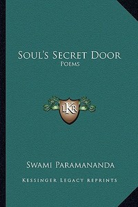 Soul's Secret Door: Poems di Swami Paramananda edito da Kessinger Publishing
